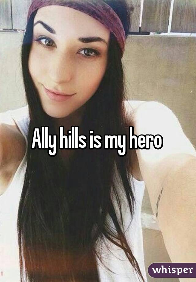 Ally hills is my hero 