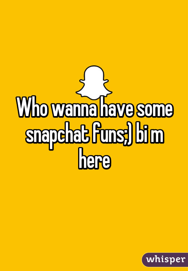 Who wanna have some snapchat funs;) bi m here