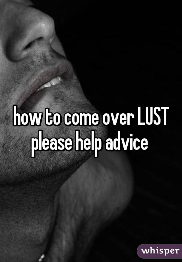 how to come over LUST please help advice 