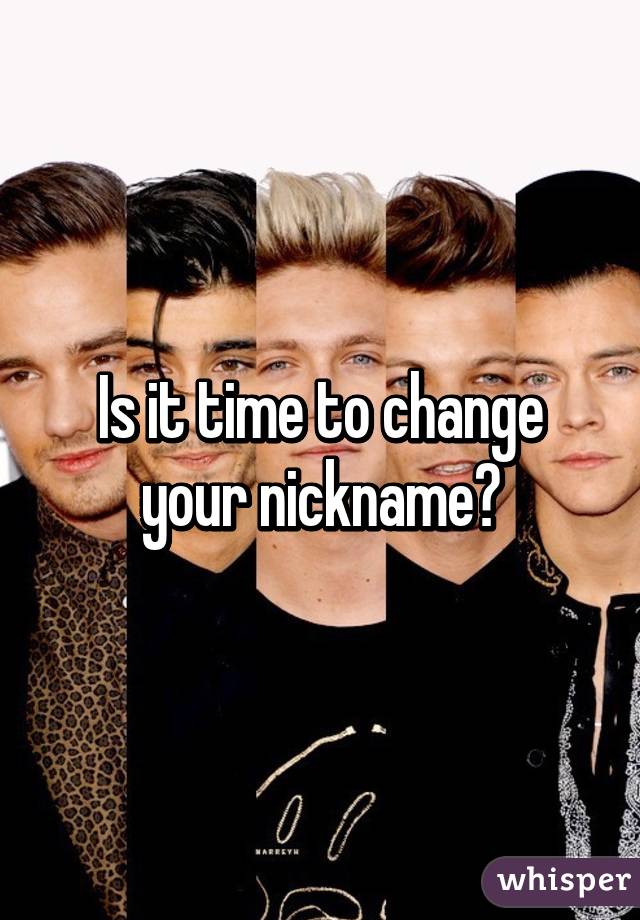 Is it time to change your nickname?