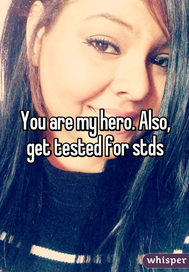 You are my hero. Also, get tested for stds