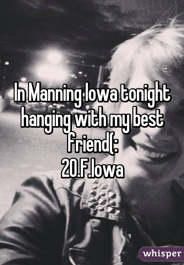 In Manning Iowa tonight hanging with my best friend(:
20.F.Iowa