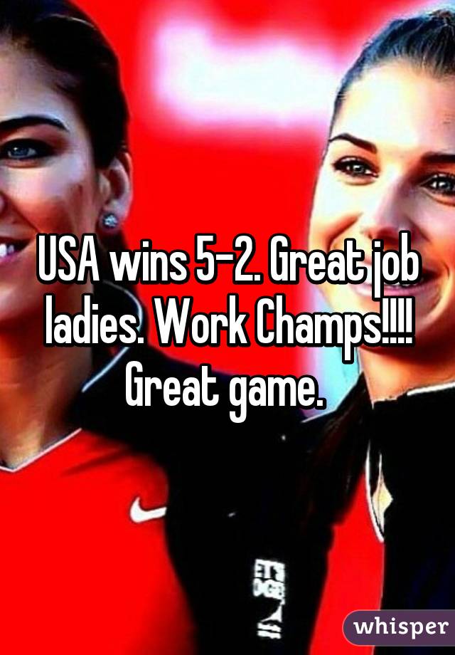 USA wins 5-2. Great job ladies. Work Champs!!!! Great game. 