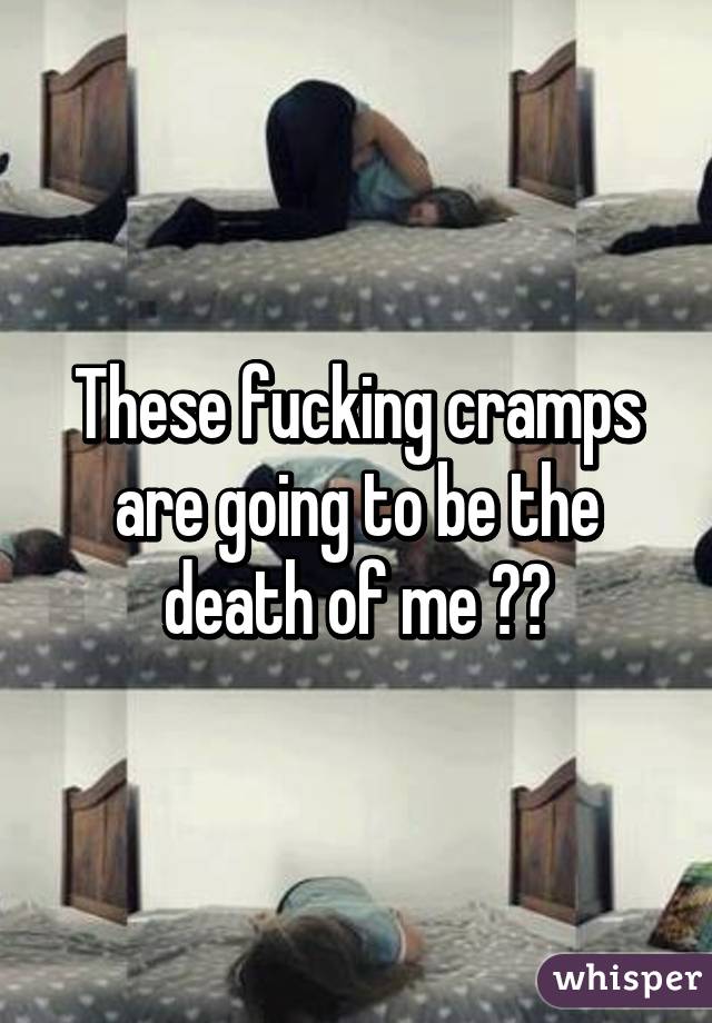 These fucking cramps are going to be the death of me 😫🔫