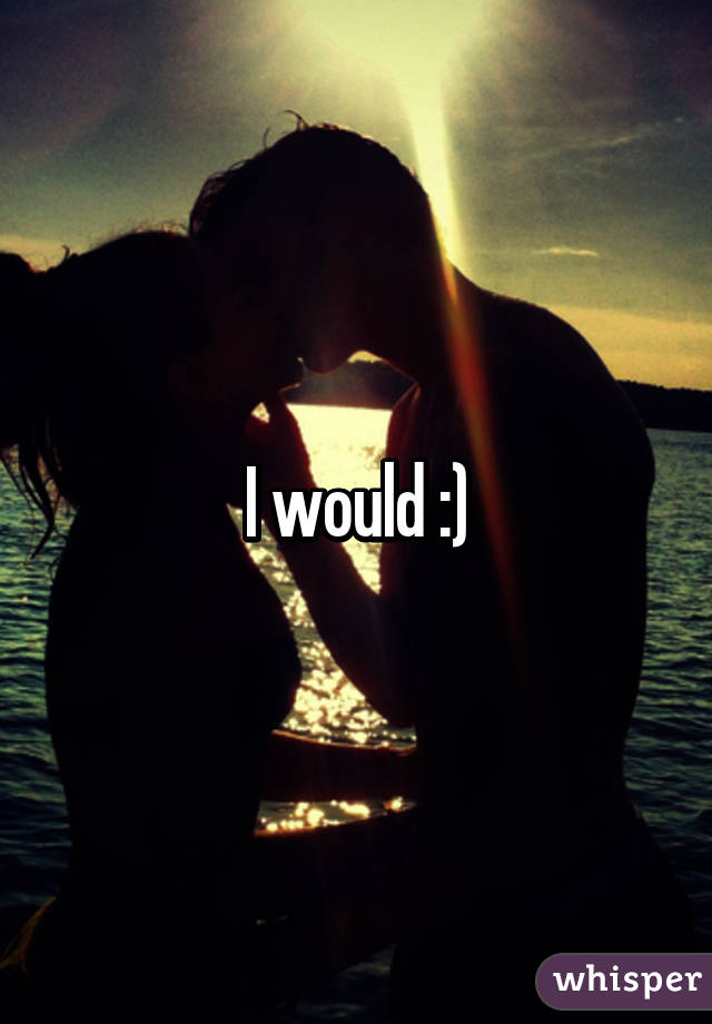 I would :)