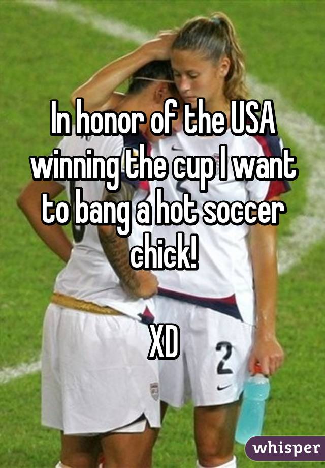 In honor of the USA winning the cup I want to bang a hot soccer chick!

XD