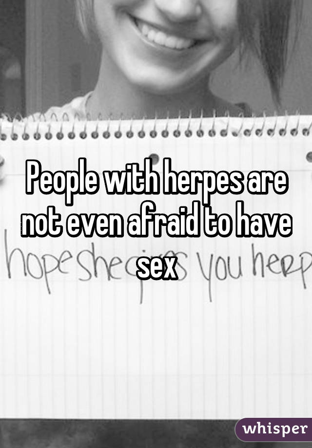 People with herpes are not even afraid to have sex