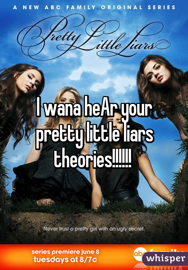 I wana heAr your pretty little liars theories!!!!!! 