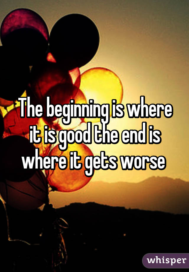 The beginning is where it is good the end is where it gets worse 