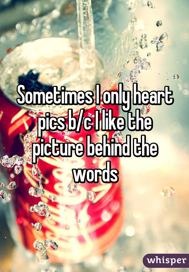 Sometimes I only heart pics b/c I like the picture behind the words