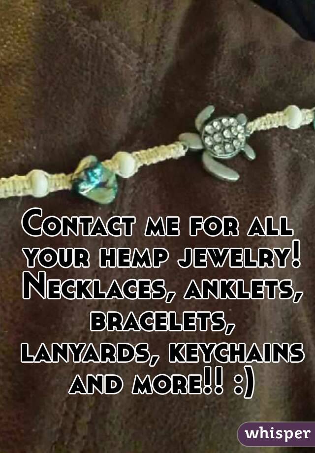 Contact me for all your hemp jewelry! Necklaces, anklets, bracelets, lanyards, keychains and more!! :)
