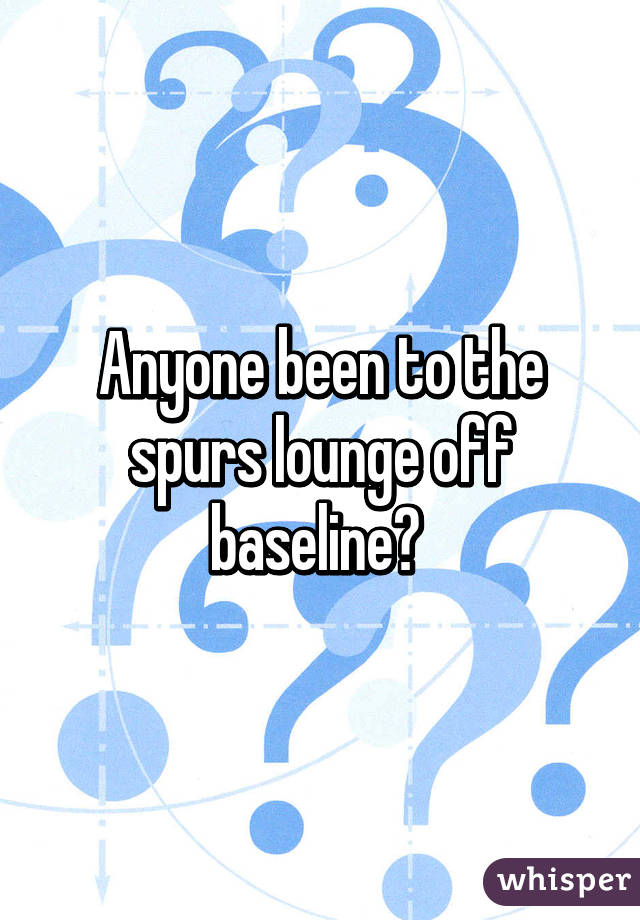 Anyone been to the spurs lounge off baseline? 