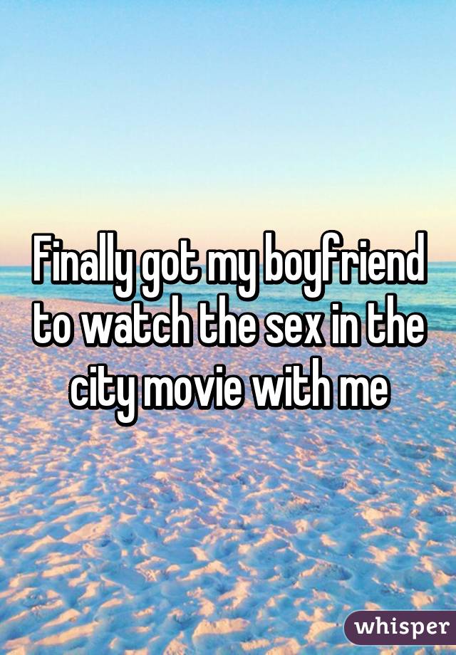 Finally got my boyfriend to watch the sex in the city movie with me