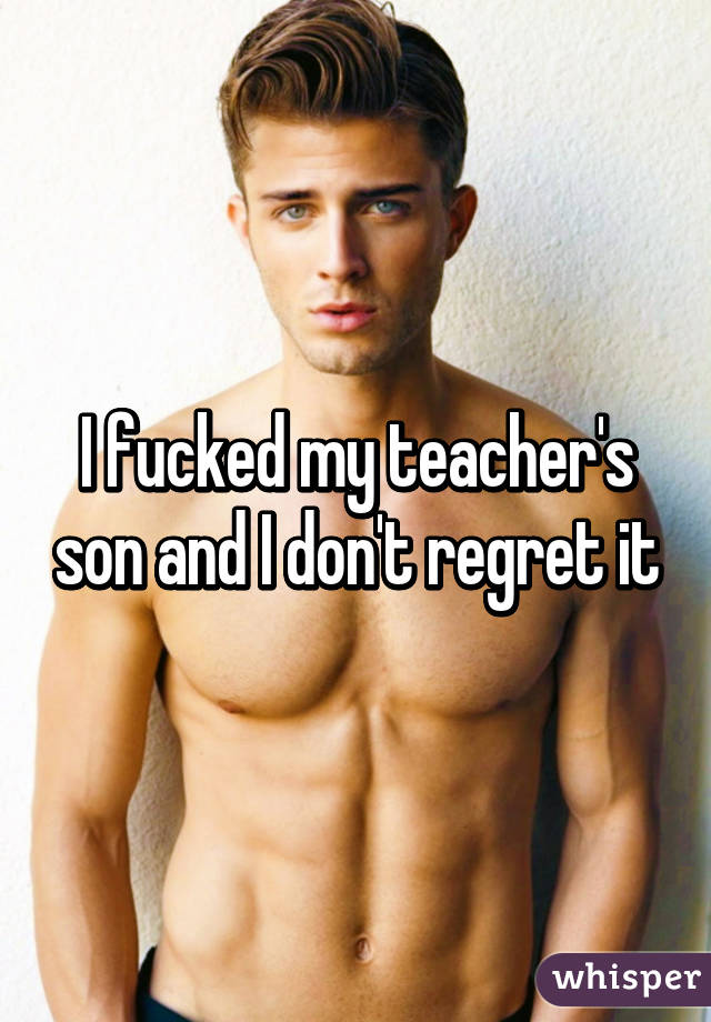 I fucked my teacher's son and I don't regret it