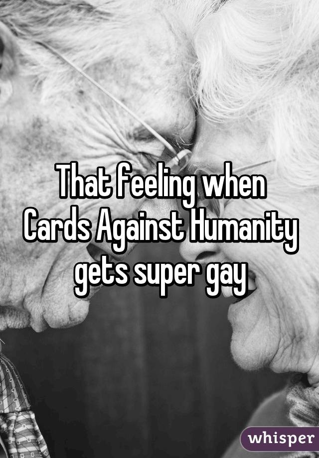 That feeling when Cards Against Humanity gets super gay