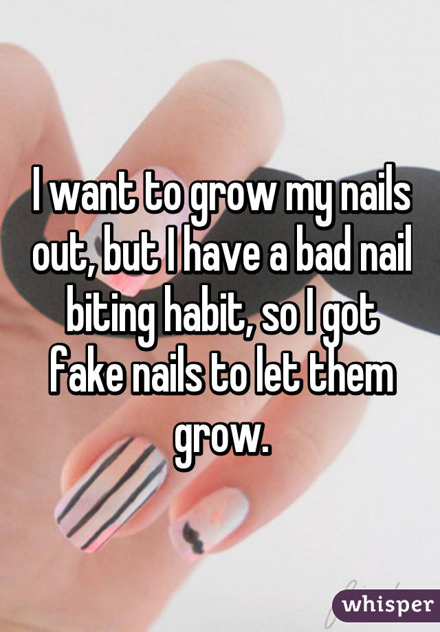 I want to grow my nails out, but I have a bad nail biting habit, so I got fake nails to let them grow.