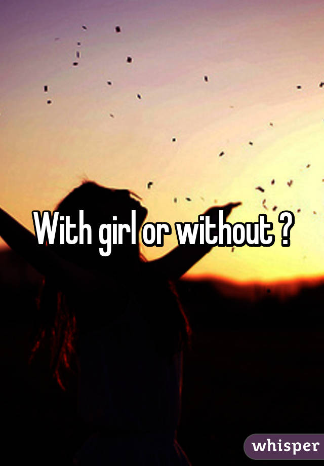 With girl or without ?