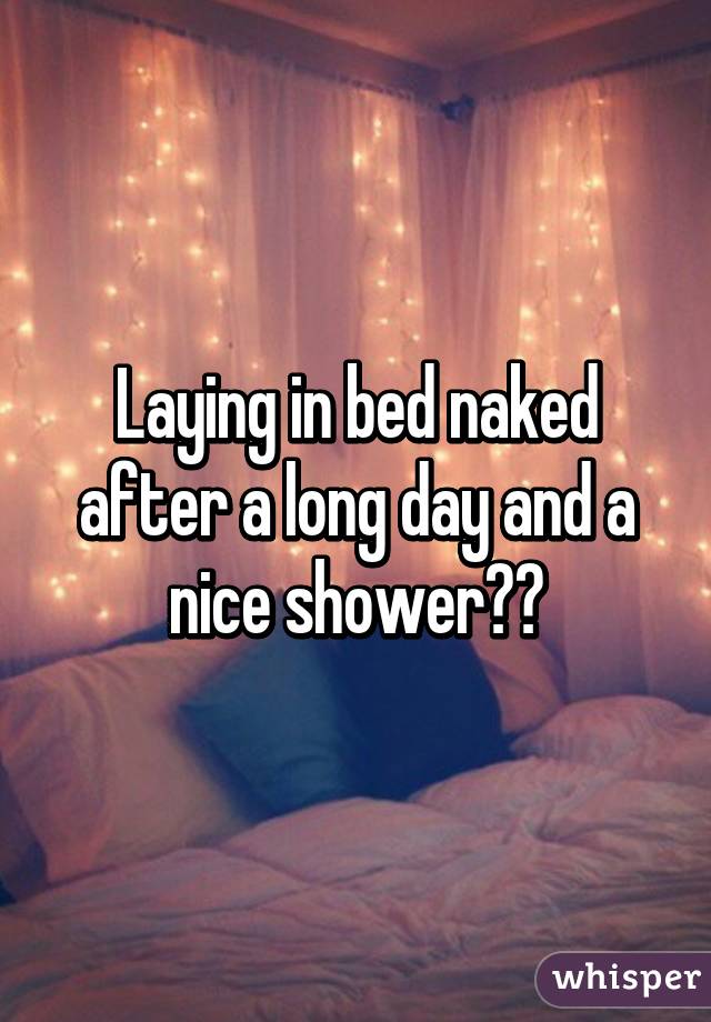 Laying in bed naked after a long day and a nice shower❤️