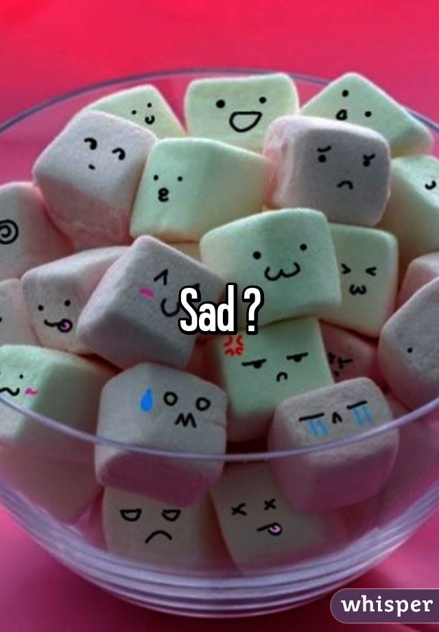 Sad 😭