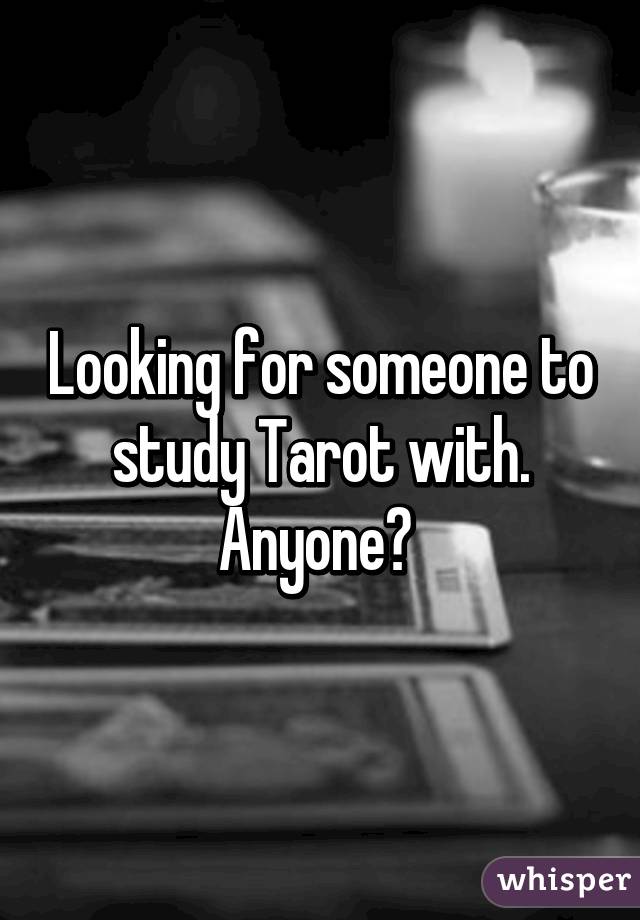 Looking for someone to study Tarot with. Anyone? 