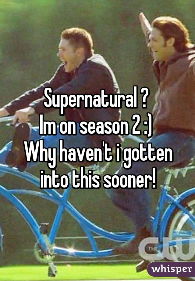 Supernatural ♥ 
Im on season 2 :) 
Why haven't i gotten into this sooner!