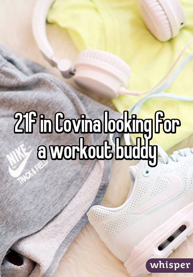 21f in Covina looking for a workout buddy