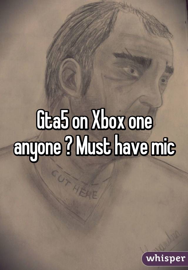 Gta5 on Xbox one anyone ? Must have mic