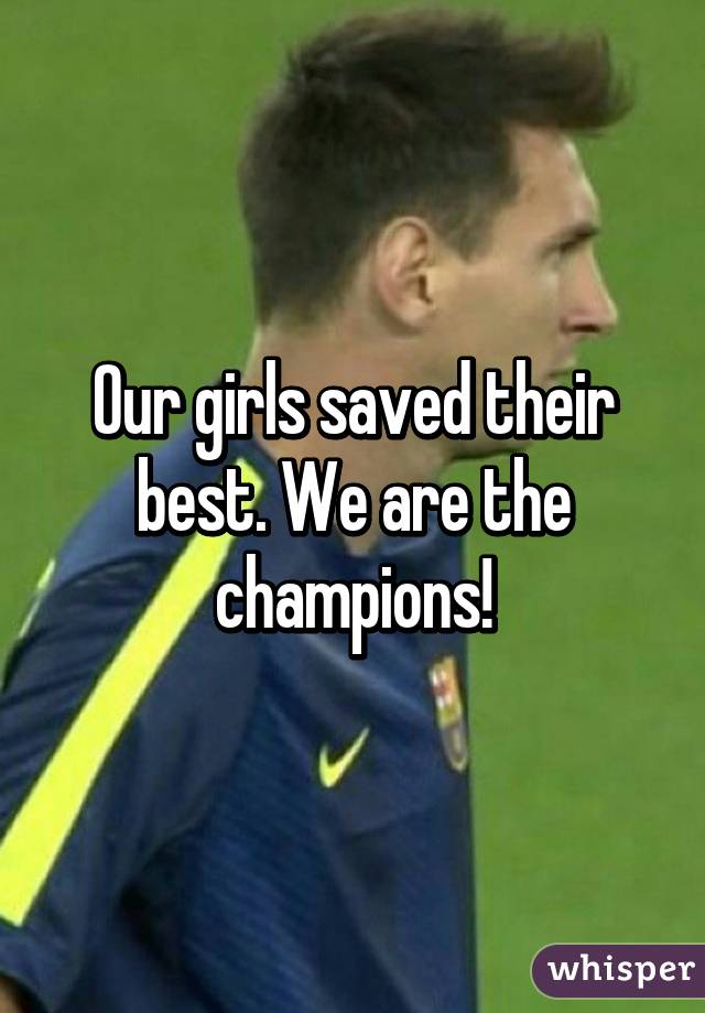 Our girls saved their best. We are the champions!