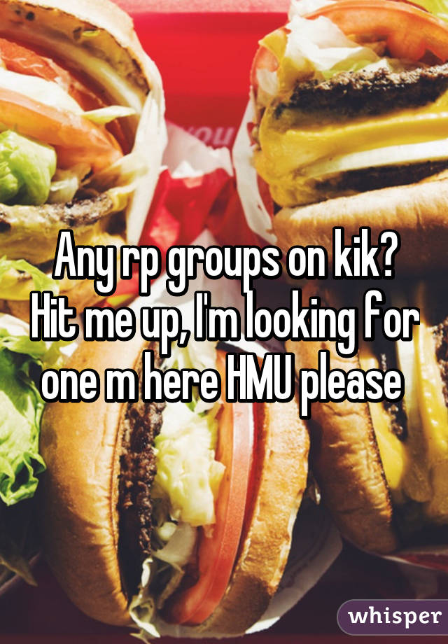 Any rp groups on kik? Hit me up, I'm looking for one m here HMU please 