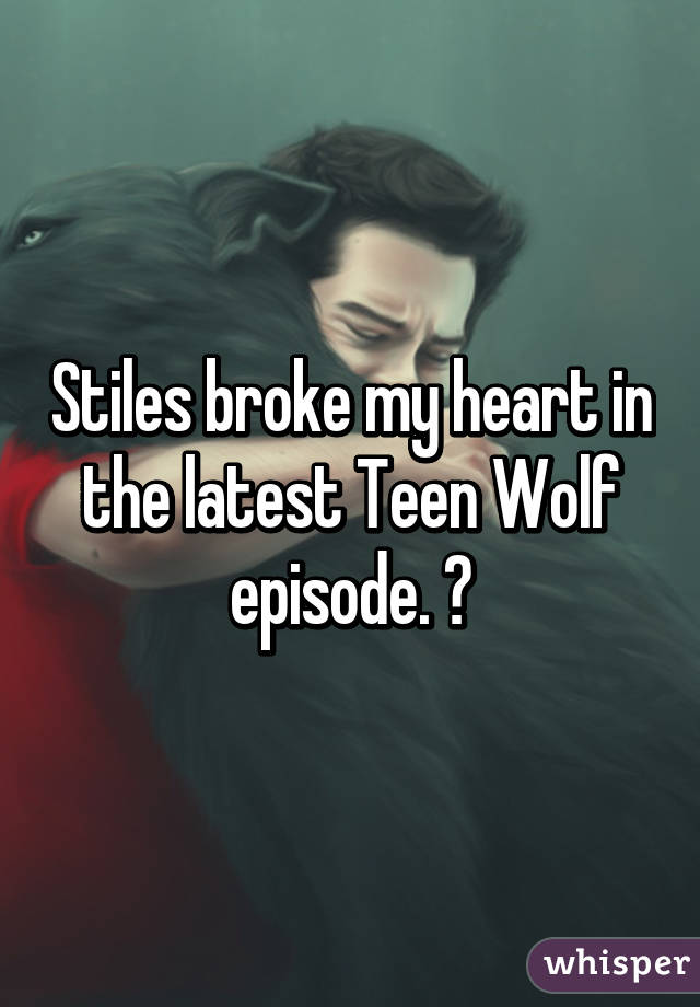 Stiles broke my heart in the latest Teen Wolf episode. 💔