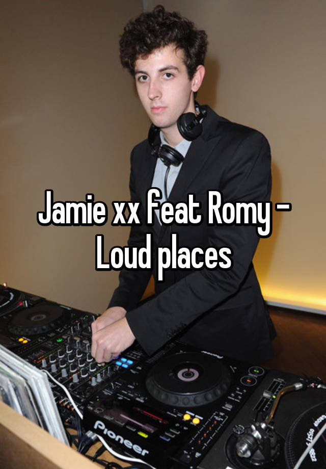 Jamie Xx Feat Romy Loud Places