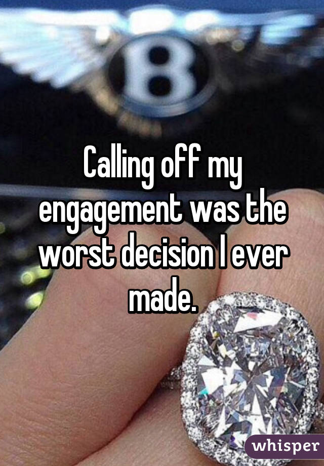 Calling off my engagement was the worst decision I ever made.