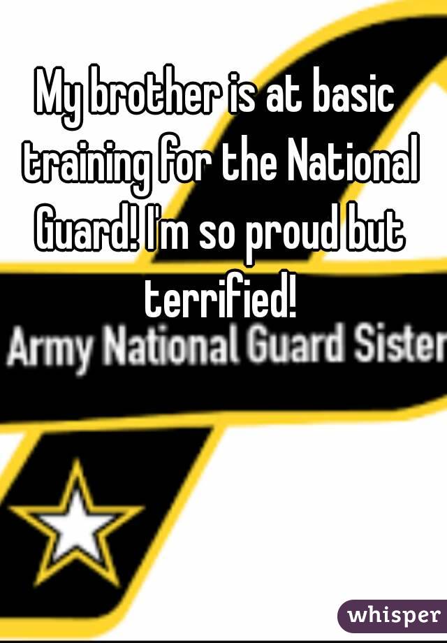 My brother is at basic training for the National Guard! I'm so proud but terrified!