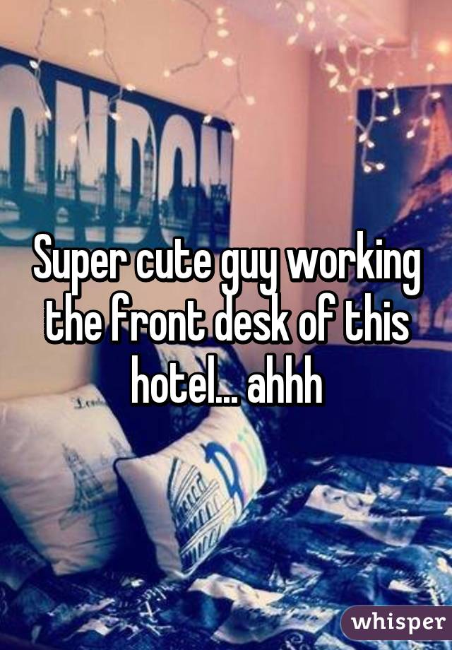 Super cute guy working the front desk of this hotel... ahhh