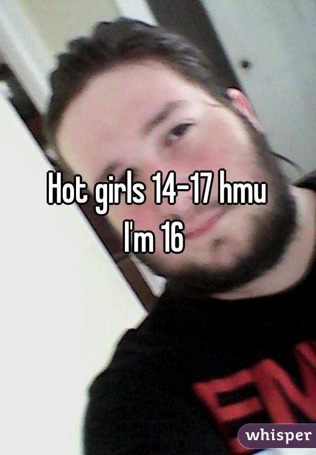 Hot girls 14-17 hmu
I'm 16 