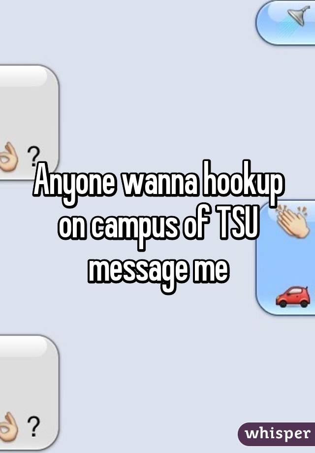 Anyone wanna hookup on campus of TSU message me