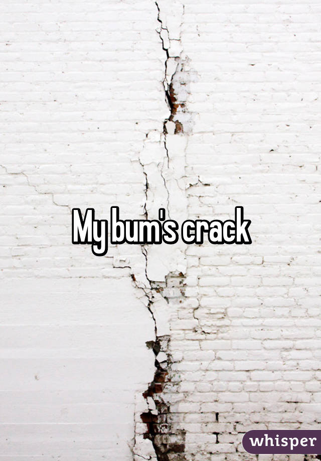 My bum's crack