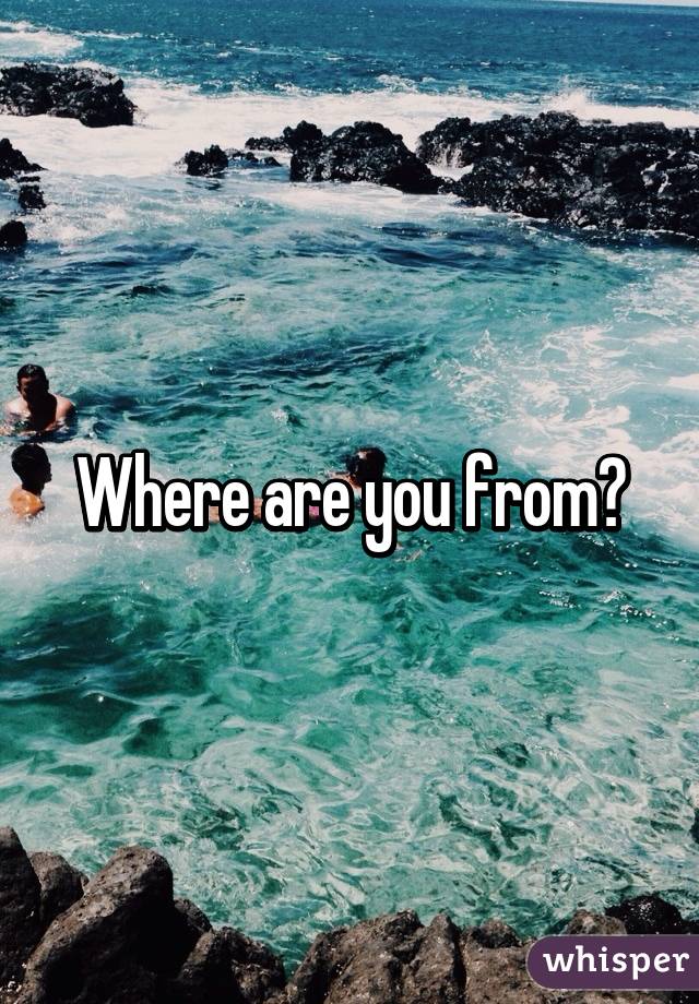 Where are you from?