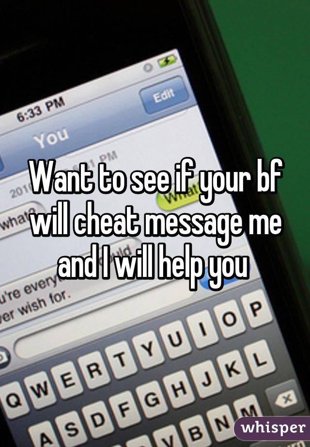 Want to see if your bf will cheat message me and I will help you 