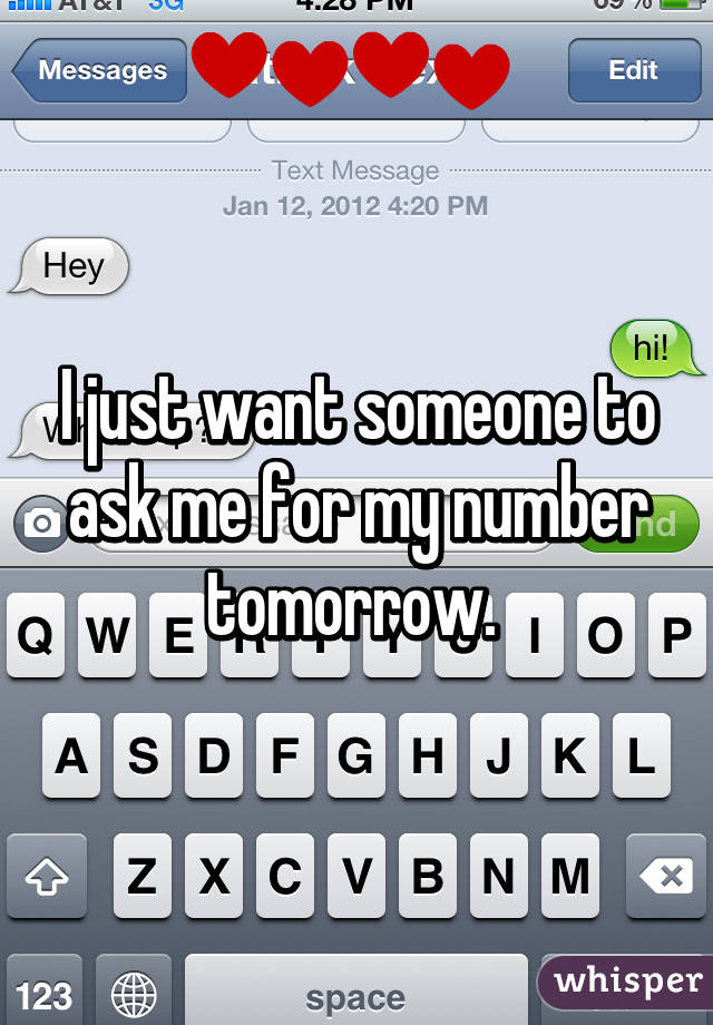 I just want someone to ask me for my number tomorrow. 