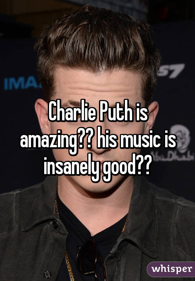 Charlie Puth is amazing😍💚 his music is insanely good🎶👏