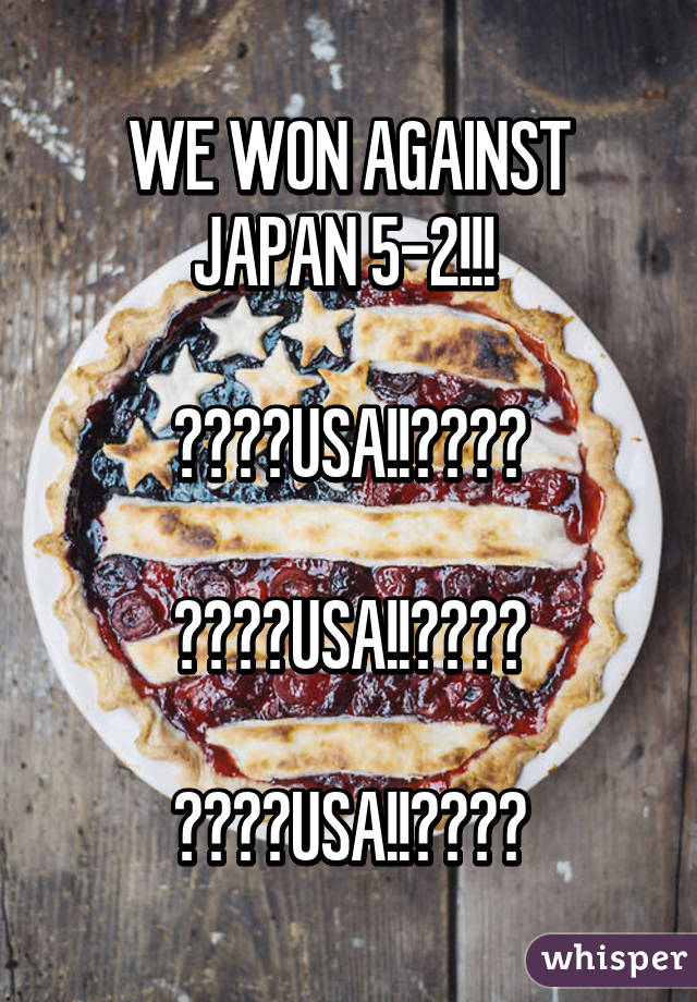 WE WON AGAINST JAPAN 5-2!!! 

🇺🇸🇺🇸USA!!🇺🇸🇺🇸

🇺🇸🇺🇸USA!!🇺🇸🇺🇸

🇺🇸🇺🇸USA!!🇺🇸🇺🇸