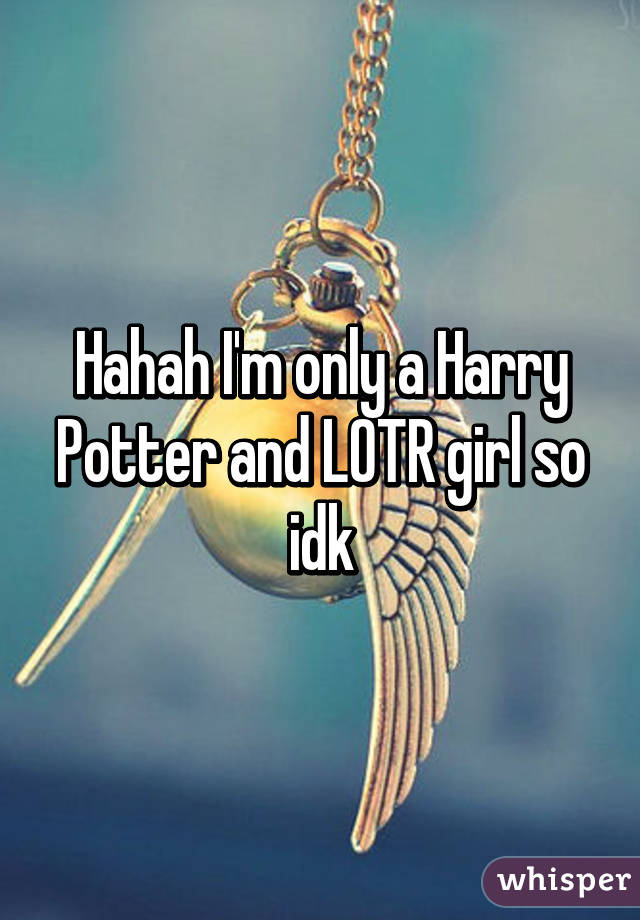 Hahah I'm only a Harry Potter and LOTR girl so idk