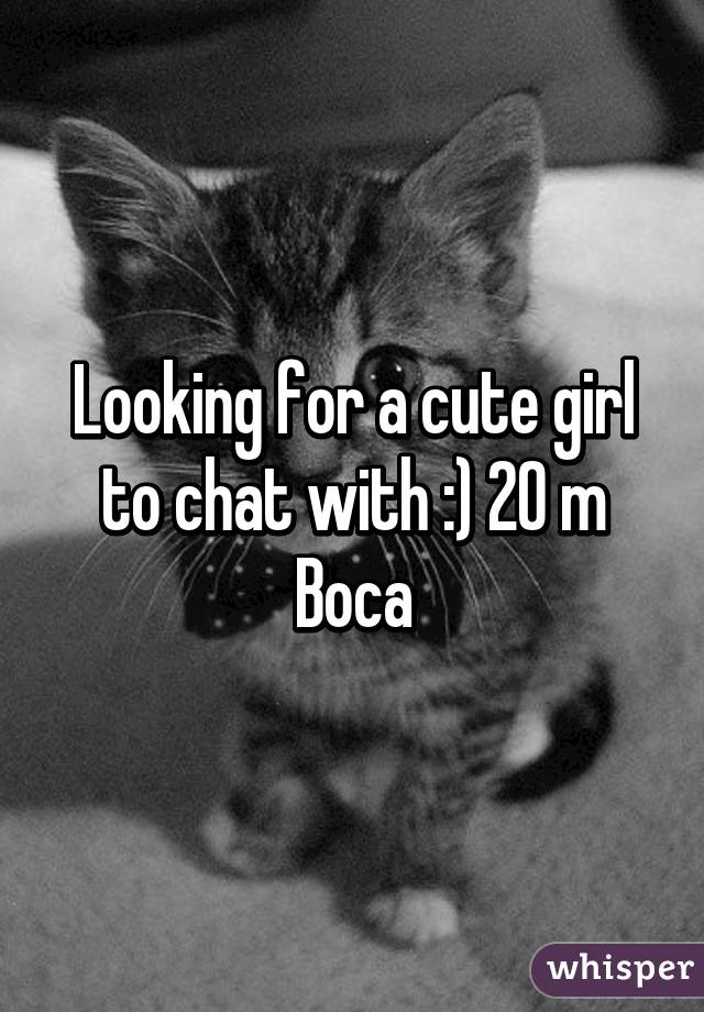 Looking for a cute girl to chat with :) 20 m
Boca