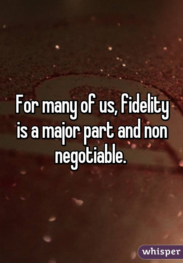 For many of us, fidelity is a major part and non negotiable. 