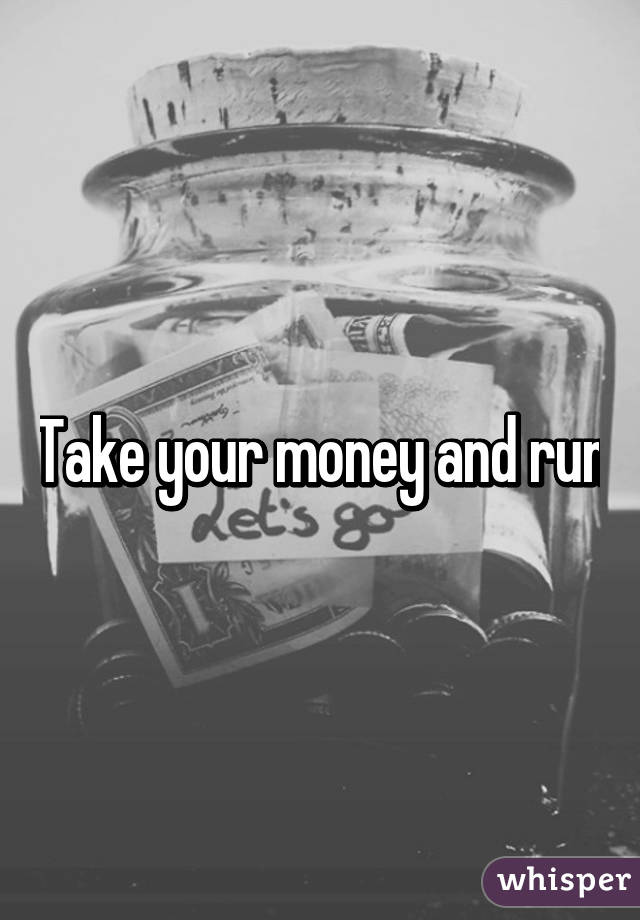 Take your money and run