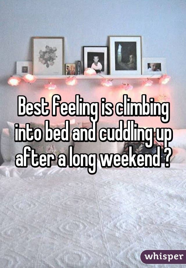 Best feeling is climbing into bed and cuddling up after a long weekend 😀