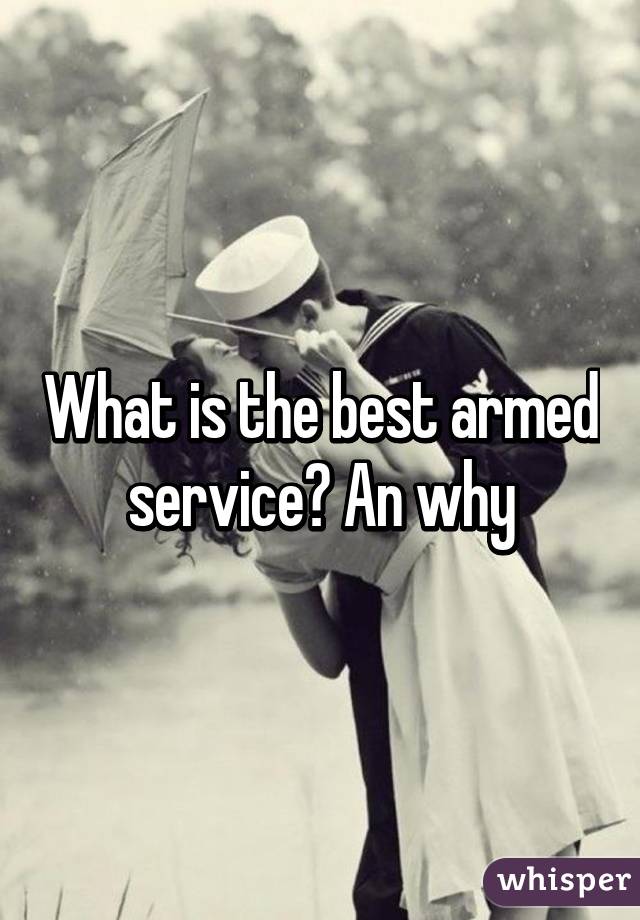 What is the best armed service? An why