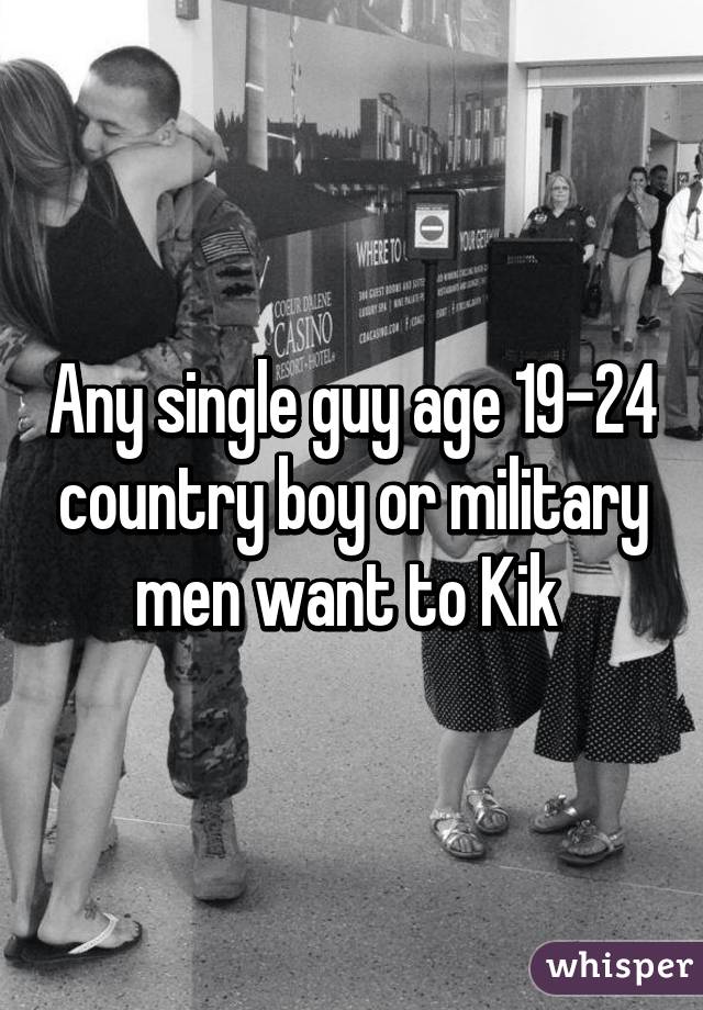 Any single guy age 19-24 country boy or military men want to Kik 