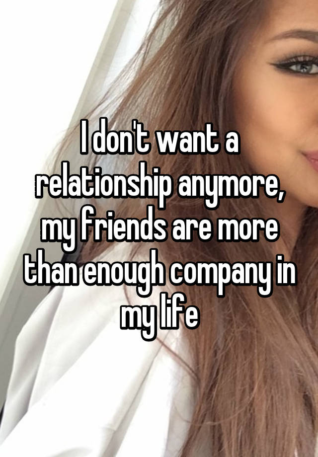 i-don-t-want-a-relationship-anymore-my-friends-are-more-than-enough